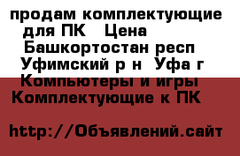 продам комплектующие для ПК › Цена ­ 1 300 - Башкортостан респ., Уфимский р-н, Уфа г. Компьютеры и игры » Комплектующие к ПК   
